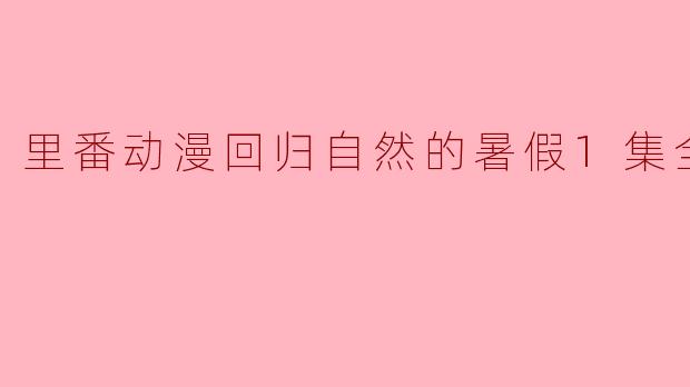 里番动漫回归自然的暑假1集全