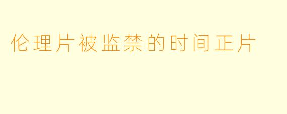 伦理片被监禁的时间正片