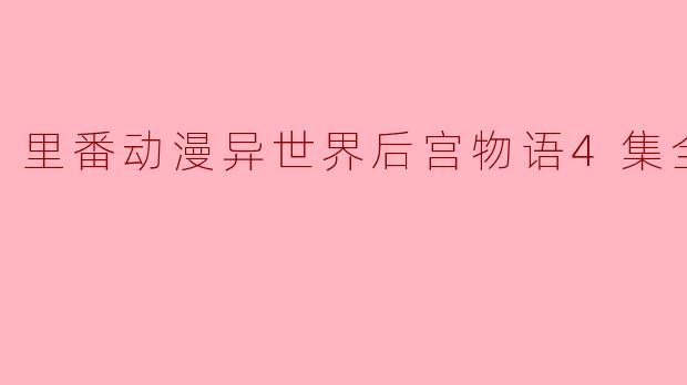 里番动漫异世界后宫物语4集全