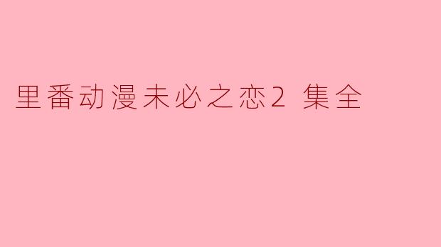 里番动漫未必之恋2集全