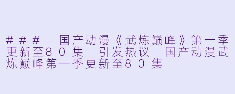 ### 国产动漫《武炼巅峰》第一季更新至80集 引发热议