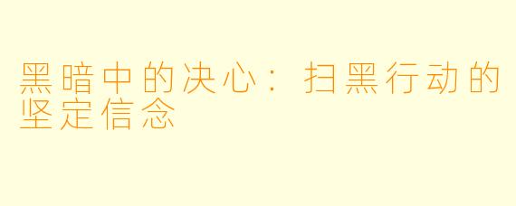 黑暗中的决心：扫黑行动的坚定信念