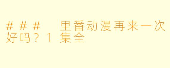 ### 里番动漫再来一次好吗？1集全