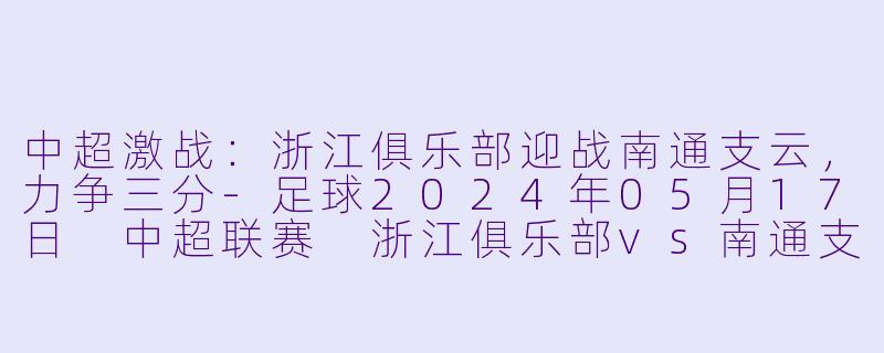 中超激战:浙江俱乐部迎战南通支云,力争三分