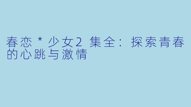 春恋＊少女2集全：探索青春的心跳与激情