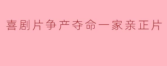 喜剧片争产夺命一家亲正片