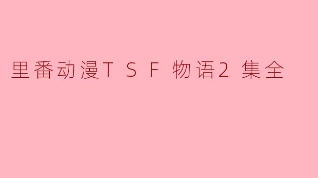 里番动漫TSF物语2集全