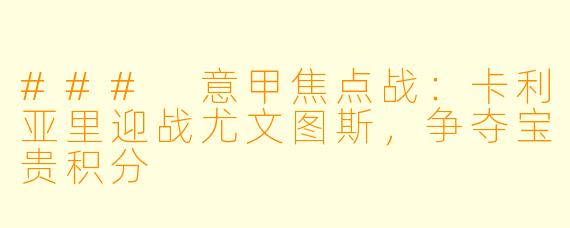 ### 意甲焦点战:卡利亚里迎战尤文图斯,争夺宝贵积分