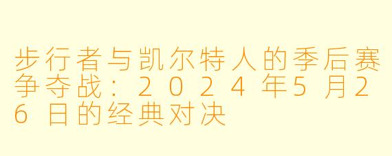 步行者与凯尔特人的季后赛争夺战：2024年5月26日的经典对决