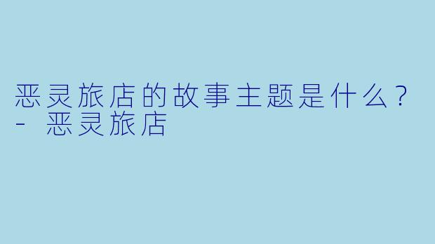 恶灵旅店的故事主题是什么？