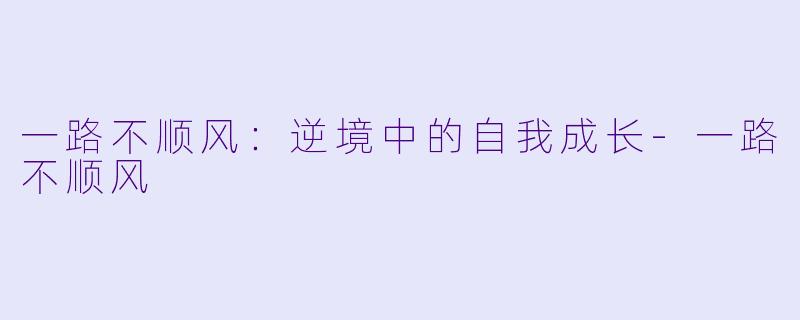 一路不顺风：逆境中的自我成长-一路不顺风