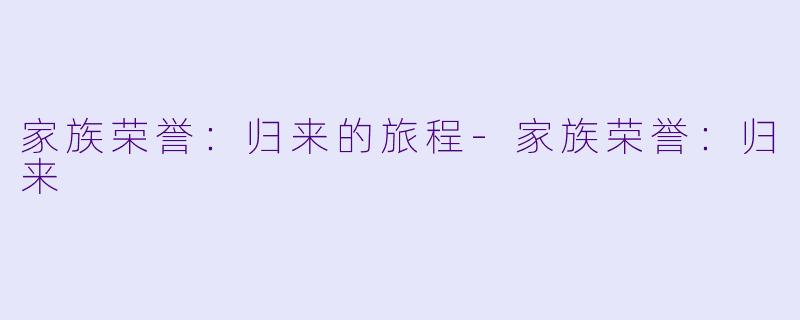 家族荣誉：归来的旅程-家族荣誉：归来