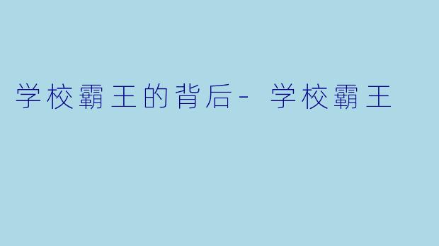 学校霸王的背后-学校霸王