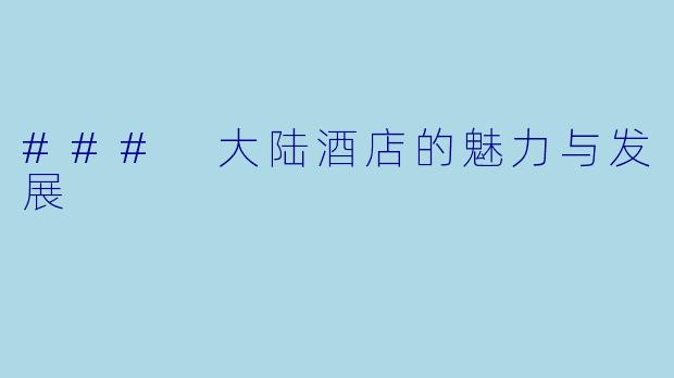 ### 大陆酒店的魅力与发展