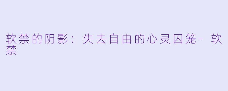 软禁的阴影：失去自由的心灵囚笼-软禁