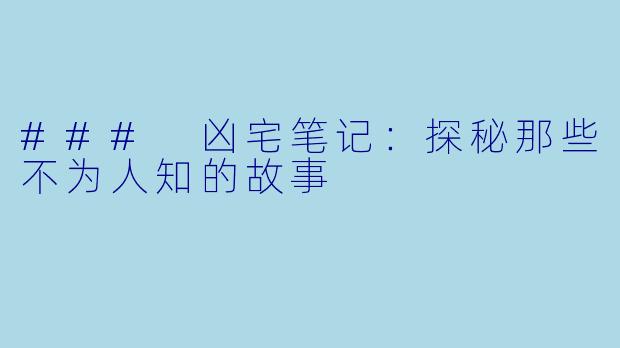 ### 凶宅笔记：探秘那些不为人知的故事
