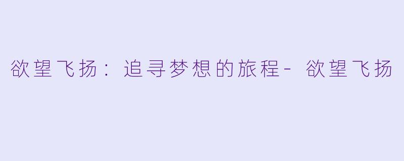 欲望飞扬：追寻梦想的旅程-欲望飞扬