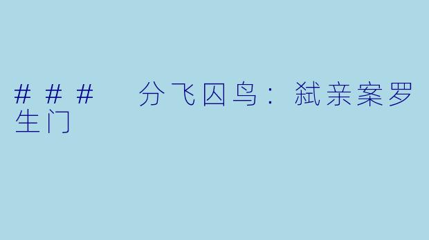 ### 分飞囚鸟：弑亲案罗生门