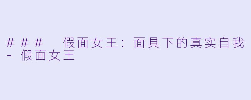 ### 假面女王：面具下的真实自我-假面女王