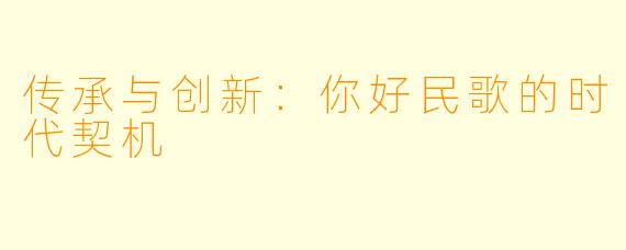 传承与创新：你好民歌的时代契机
