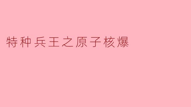 特种兵王之原子核爆