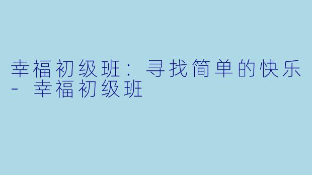 幸福初级班:寻找简单的快乐