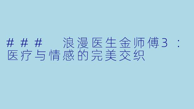 ### 浪漫医生金师傅3：医疗与情感的完美交织