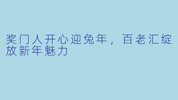 奖门人开心迎兔年，百老汇绽放新年魅力