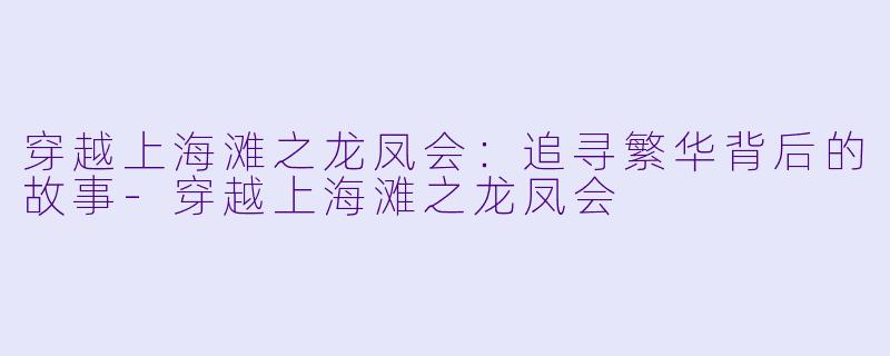 穿越上海滩之龙凤会：追寻繁华背后的故事-穿越上海滩之龙凤会