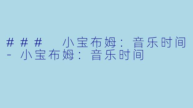 ### 小宝布姆:音乐时间