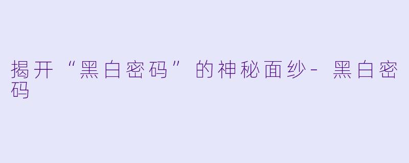 揭开“黑白密码”的神秘面纱