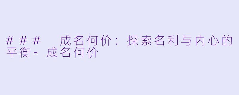 ### 成名何价：探索名利与内心的平衡-成名何价