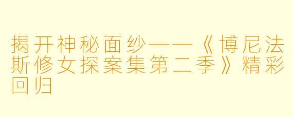 揭开神秘面纱——《博尼法斯修女探案集第二季》精彩回归