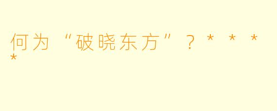 何为“破晓东方”？****