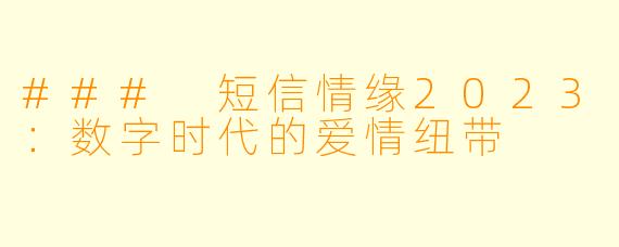 ### 短信情缘2023：数字时代的爱情纽带