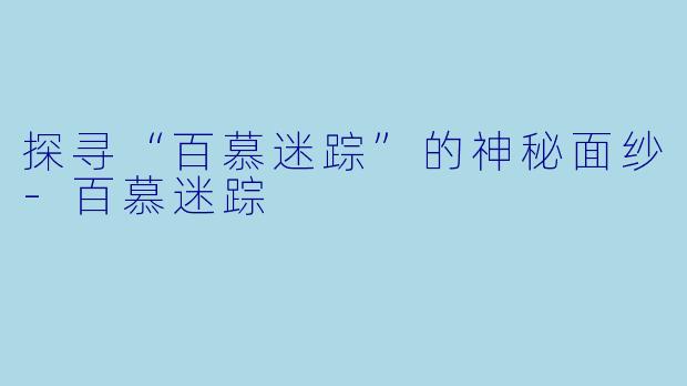 探寻“百慕迷踪”的神秘面纱-百慕迷踪