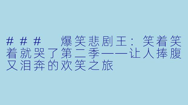 ### 爆笑悲剧王：笑着笑着就哭了第二季——让人捧腹又泪奔的欢笑之旅