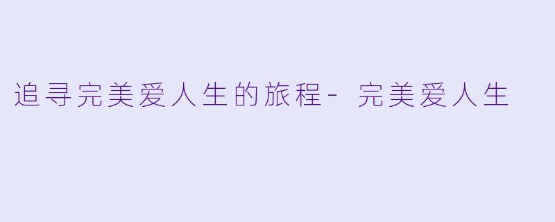 追寻完美爱人生的旅程-完美爱人生