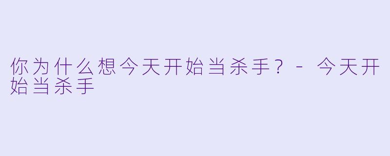 你为什么想今天开始当杀手？