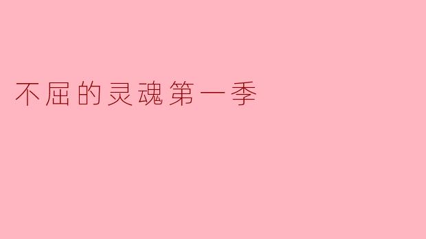探索不屈的灵魂第一季:勇气与希望的交织