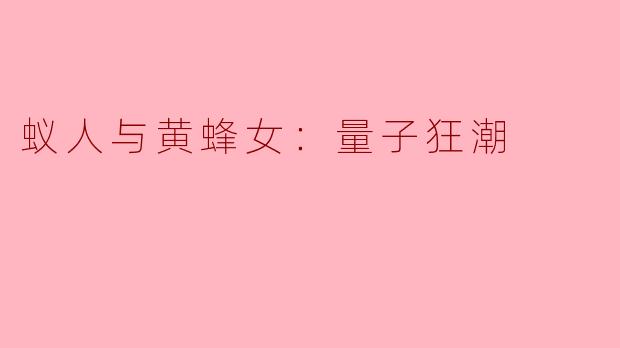 蚁人与黄蜂女：量子狂潮
