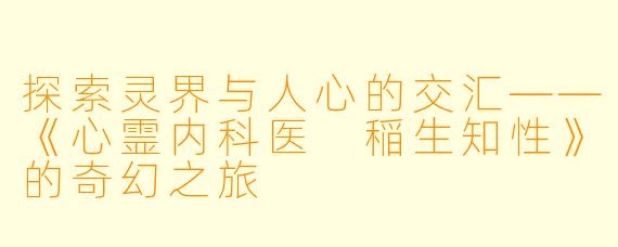 探索灵界与人心的交汇——《心霊内科医 稲生知性》的奇幻之旅
