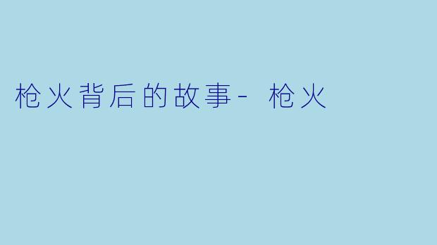 枪火背后的故事-枪火