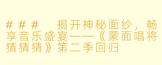 ### 揭开神秘面纱，畅享音乐盛宴——《蒙面唱将猜猜猜》第二季回归