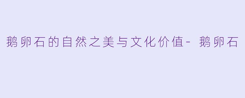 鹅卵石的自然之美与文化价值