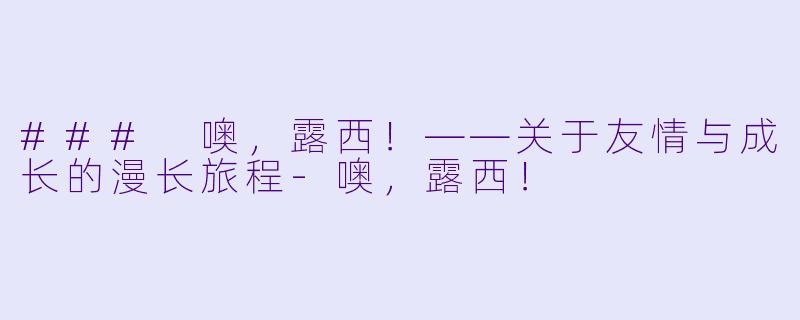 ### 噢，露西！——关于友情与成长的漫长旅程-噢，露西！