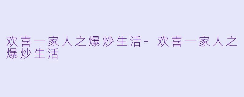 欢喜一家人之爆炒生活-欢喜一家人之爆炒生活