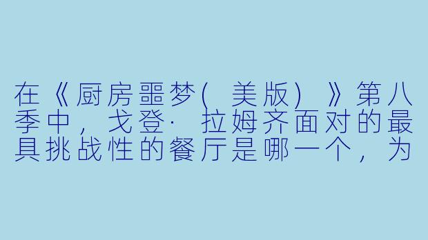 在《厨房噩梦(美版)》第八季中，戈登·拉姆齐面对的最具挑战性的餐厅是哪一个，为什么？-厨房噩梦(美版)第八季