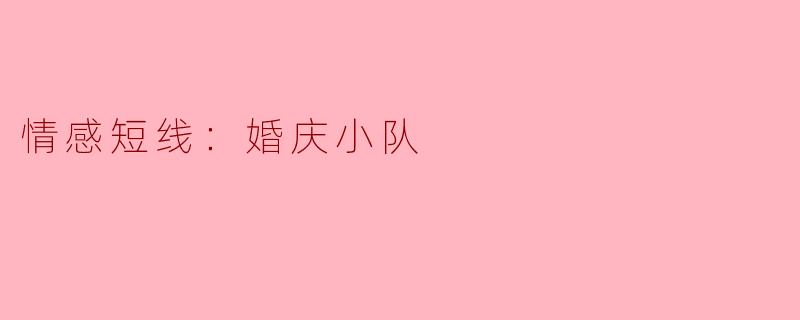情感短线：婚庆小队