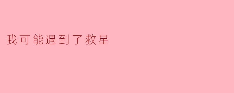 我可能遇到了救星